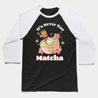 It's never too matcha Baseball T-Shirt